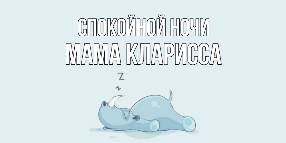 Открытка на каждый день с именем, Мама-Кларисса Спокойной ночи сладких снов с носорогом Прикольная открытка с пожеланием онлайн скачать бесплатно 