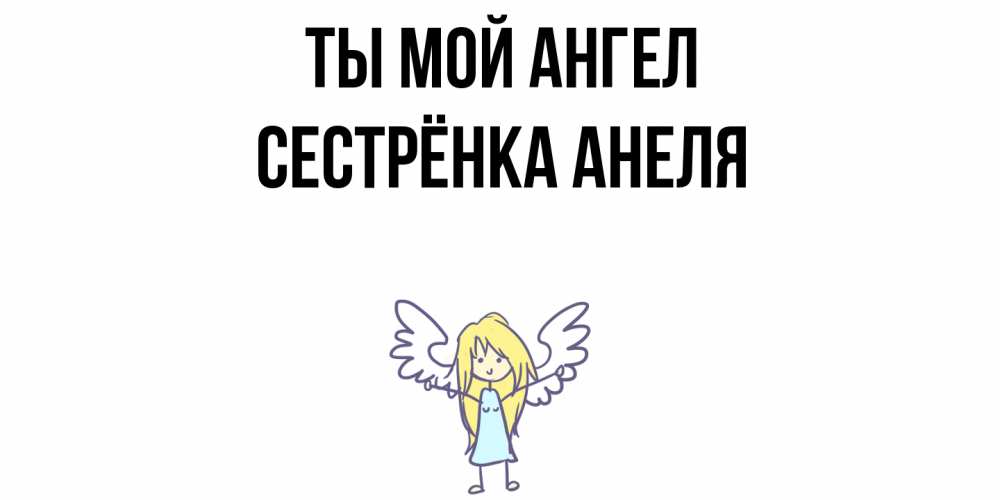 Открытка на каждый день с именем, Сестрёнка-Анеля Ты мой ангел ангел Прикольная открытка с пожеланием онлайн скачать бесплатно 