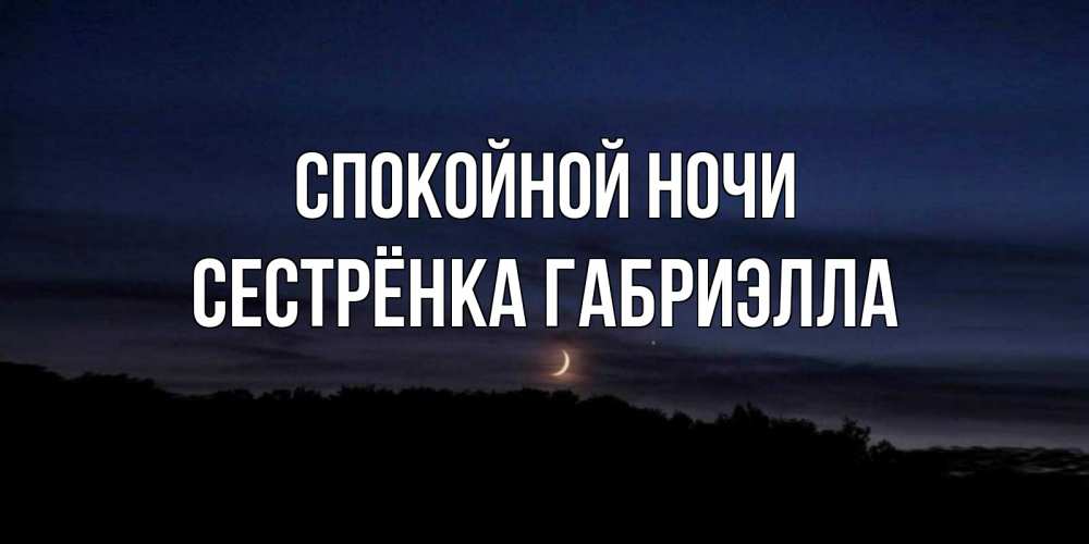Открытка на каждый день с именем, Сестрёнка-Габриэлла Спокойной ночи месяц Прикольная открытка с пожеланием онлайн скачать бесплатно 