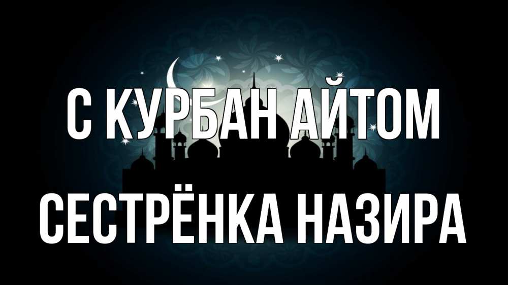Открытка на каждый день с именем, Сестрёнка-Назира С курбан айтом мечеть Прикольная открытка с пожеланием онлайн скачать бесплатно 