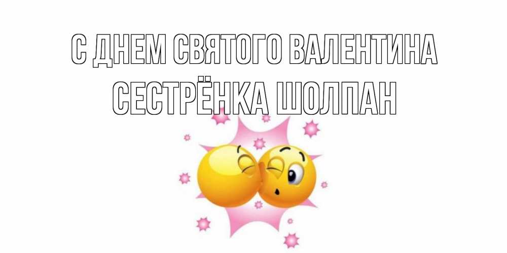 Открытка на каждый день с именем, Сестрёнка-Шолпан С днем Святого Валентина Валентинка для самой лучшей Прикольная открытка с пожеланием онлайн скачать бесплатно 