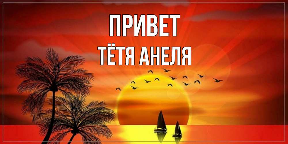 Открытка на каждый день с именем, Тётя-Анеля Привет привет Прикольная открытка с пожеланием онлайн скачать бесплатно 