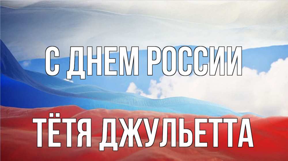 Открытка на каждый день с именем, Тётя-Джульетта С днем россии С днем России Прикольная открытка с пожеланием онлайн скачать бесплатно 
