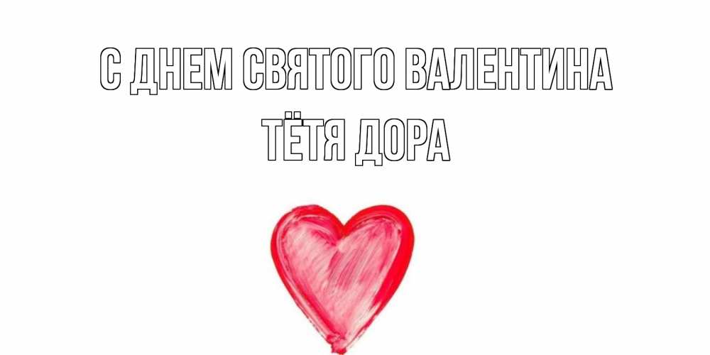 Открытка на каждый день с именем, Тётя-Дора С днем Святого Валентина сердце нарисованное Прикольная открытка с пожеланием онлайн скачать бесплатно 