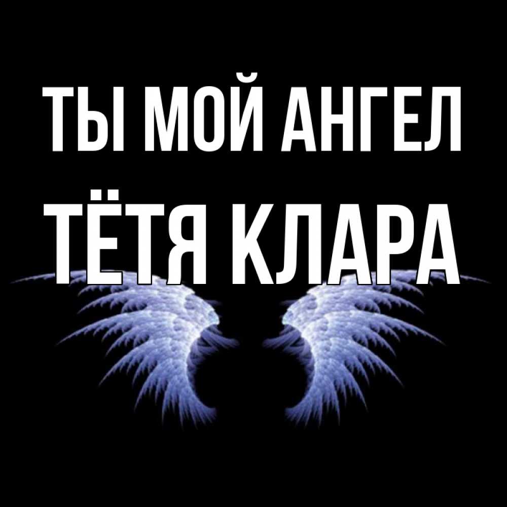 Открытка на каждый день с именем, Тётя-Клара Ты мой ангел ангельские крылья на черном фоне Прикольная открытка с пожеланием онлайн скачать бесплатно 