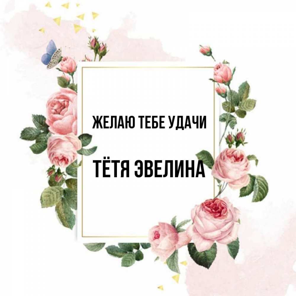 Открытка на каждый день с именем, Тётя-Эвелина Желаю тебе удачи розовые розы Прикольная открытка с пожеланием онлайн скачать бесплатно 