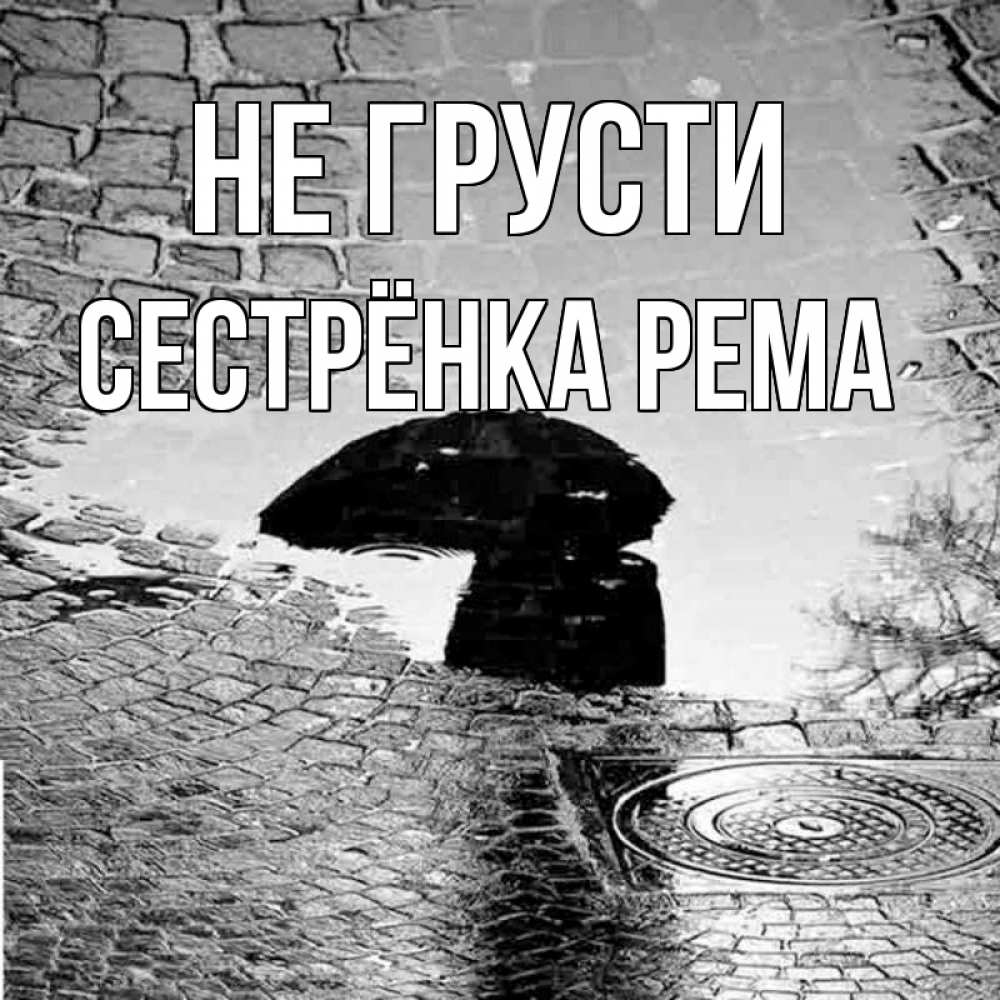 Открытка на каждый день с именем, Сестрёнка-Рема Не грусти отражение в луже Прикольная открытка с пожеланием онлайн скачать бесплатно 
