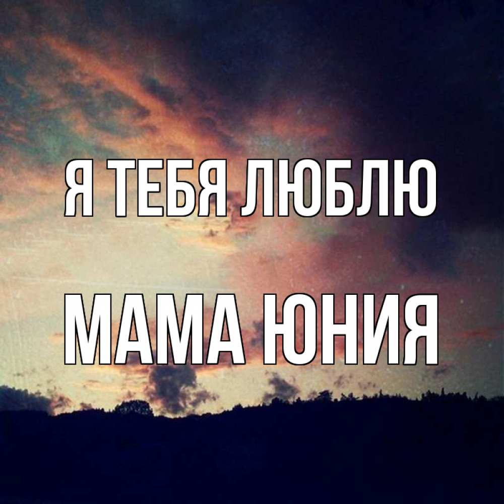 Открытка на каждый день с именем, Мама-Юния Я тебя люблю закат Прикольная открытка с пожеланием онлайн скачать бесплатно 