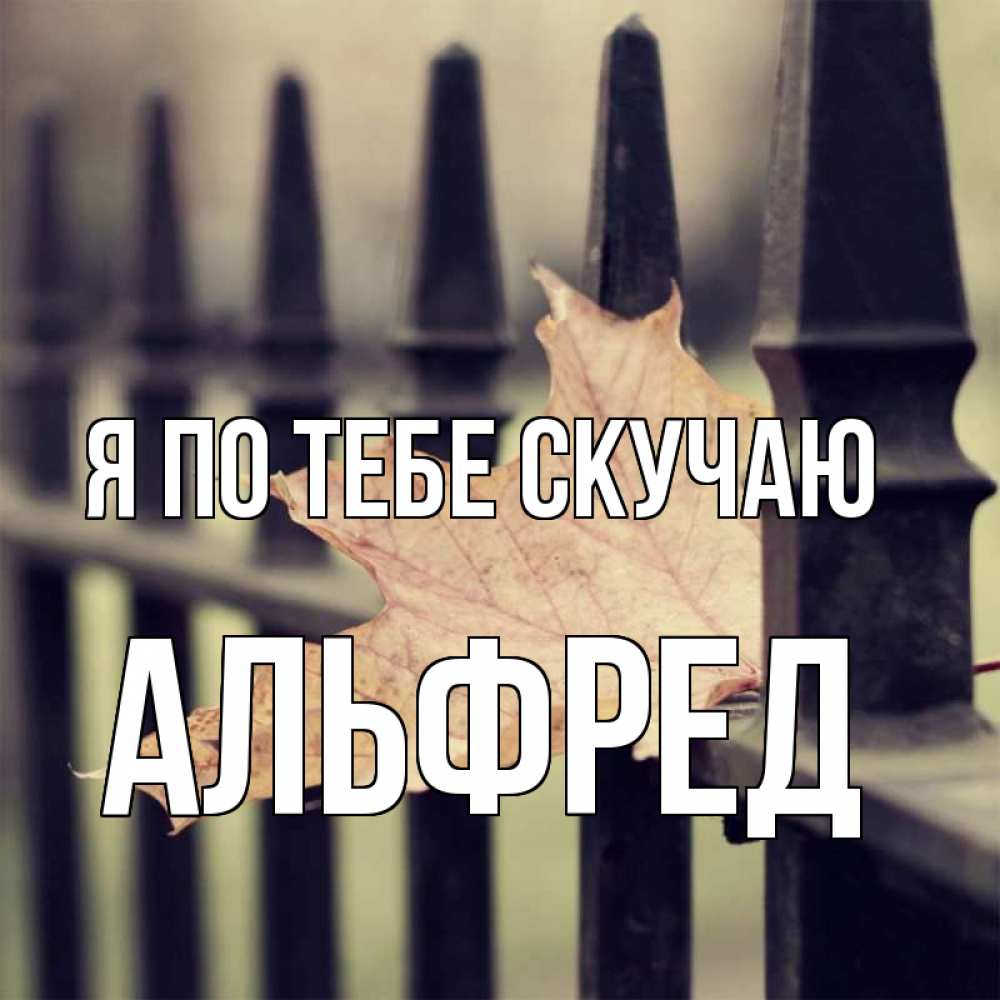 Открытка на каждый день с именем, Альфред Я по тебе скучаю очень скучно Прикольная открытка с пожеланием онлайн скачать бесплатно 