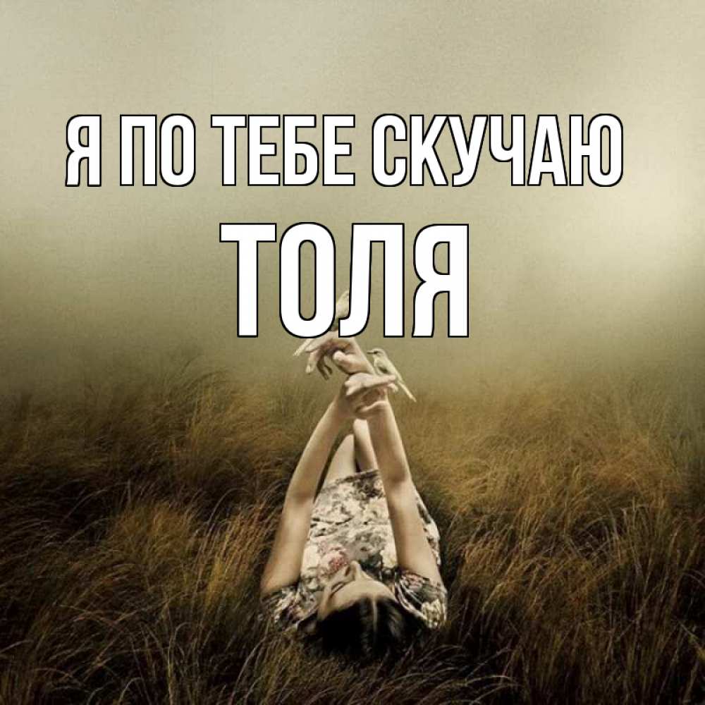 Открытка на каждый день с именем, Толя Я по тебе скучаю девушка с голубями Прикольная открытка с пожеланием онлайн скачать бесплатно 