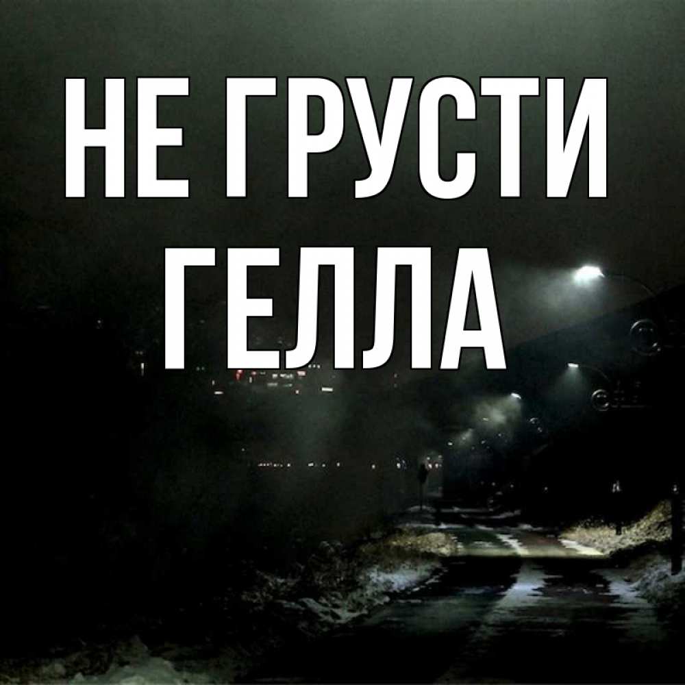 Открытка на каждый день с именем, Гелла Не грусти фонари Прикольная открытка с пожеланием онлайн скачать бесплатно 