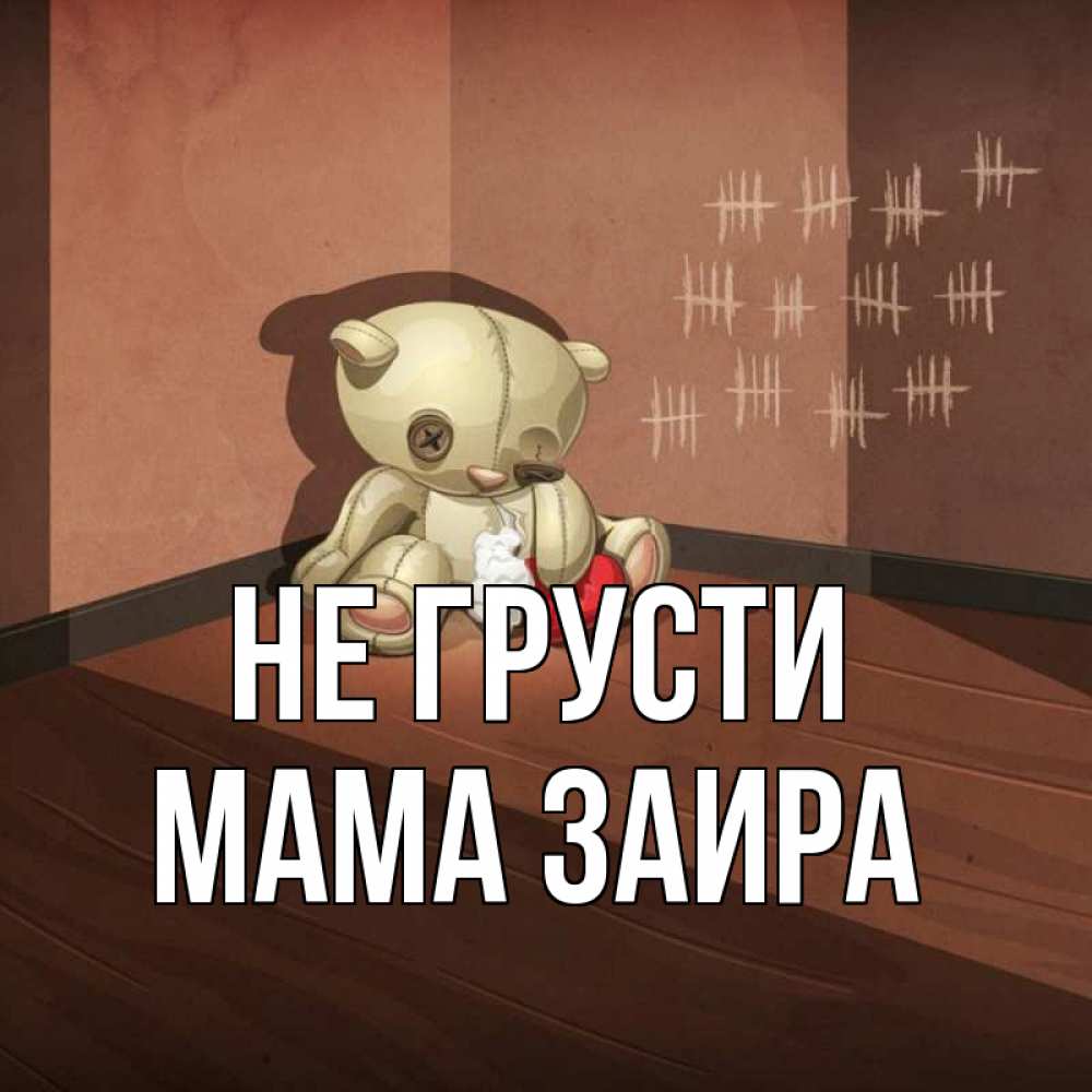 Открытка на каждый день с именем, Мама-Заира Не грусти мишку бросила хозяйка Прикольная открытка с пожеланием онлайн скачать бесплатно 