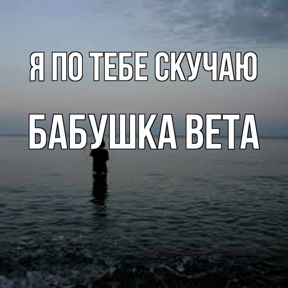 Открытка на каждый день с именем, Бабушка-Вета Я по тебе скучаю скука Прикольная открытка с пожеланием онлайн скачать бесплатно 