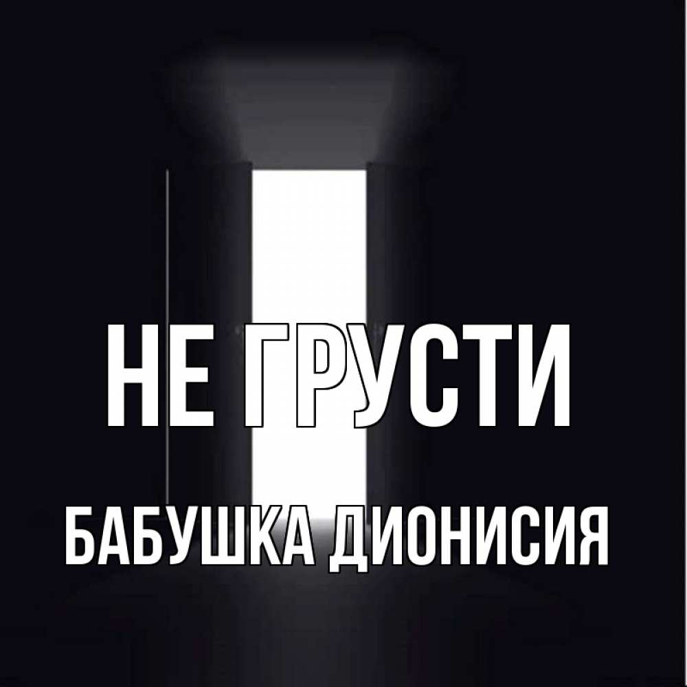 Открытка на каждый день с именем, Бабушка-Дионисия Не грусти открытая дверь Прикольная открытка с пожеланием онлайн скачать бесплатно 