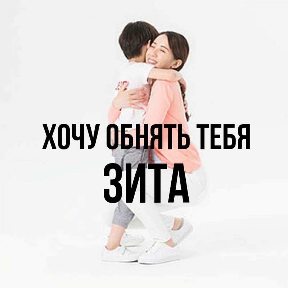 Открытка на каждый день с именем, Зита Хочу обнять тебя соскучилась по сыну Прикольная открытка с пожеланием онлайн скачать бесплатно 