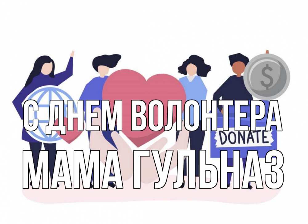 Открытка на каждый день с именем, Мама-Гульназ С днем волонтера с днем волонтера Прикольная открытка с пожеланием онлайн скачать бесплатно 