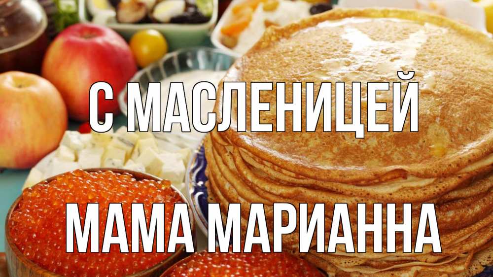 Открытка на каждый день с именем, Мама-Марианна С масленицей блины Прикольная открытка с пожеланием онлайн скачать бесплатно 