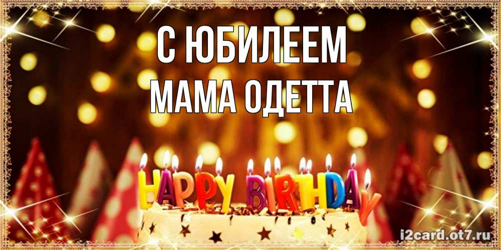 Открытка на каждый день с именем, Мама-Одетта С юбилеем торт и надпись свечками на английском happy birthday Прикольная открытка с пожеланием онлайн скачать бесплатно 