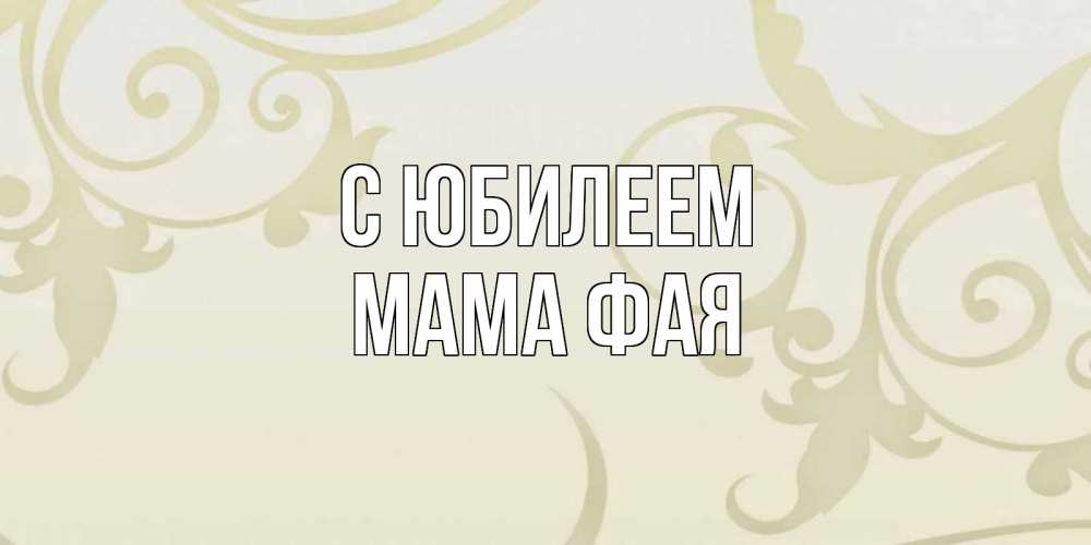 Открытка на каждый день с именем, Мама-Фая С юбилеем Открытка с простым фоном Прикольная открытка с пожеланием онлайн скачать бесплатно 