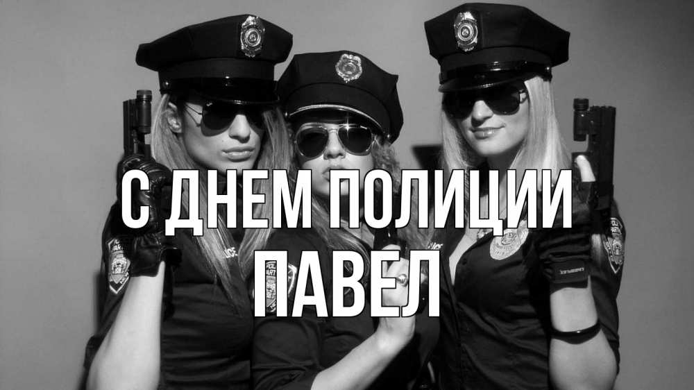 Открытка на каждый день с именем, Павел С днем полиции полиция девушки Прикольная открытка с пожеланием онлайн скачать бесплатно 
