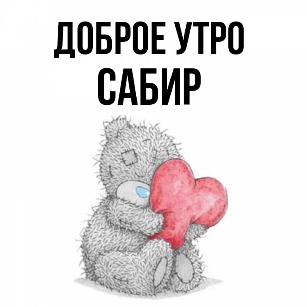 Открытка на каждый день с именем, Сабир Доброе утро плюшевые игрушки Прикольная открытка с пожеланием онлайн скачать бесплатно 