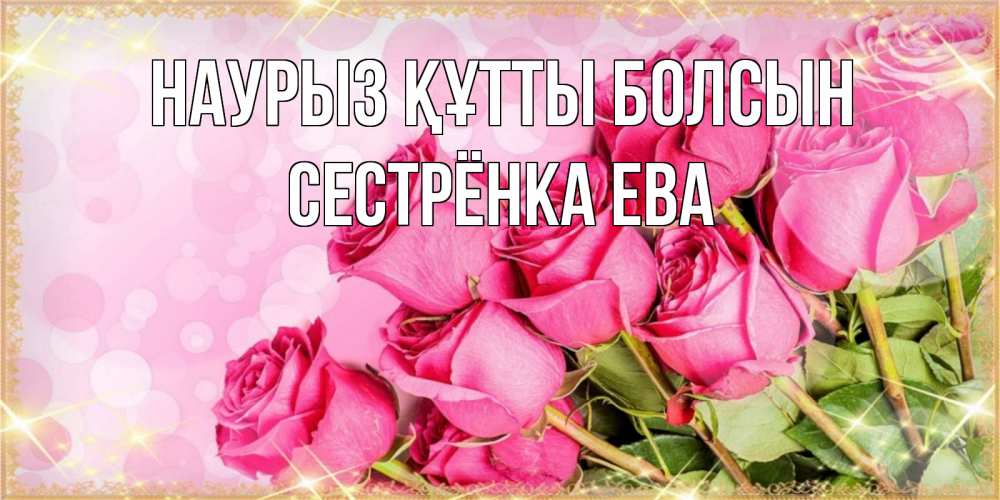 Открытка на каждый день с именем, Сестрёнка-Ева Наурыз құтты болсын красивая новая подписанная открытка для девушки на 8 марта Прикольная открытка с пожеланием онлайн скачать бесплатно 