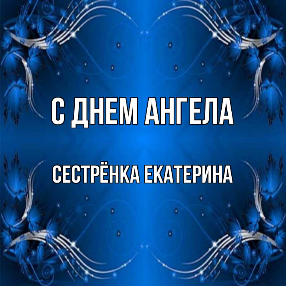 Открытка на каждый день с именем, Сестрёнка-Екатерина С днем ангела красивая рамочка с узорами Прикольная открытка с пожеланием онлайн скачать бесплатно 