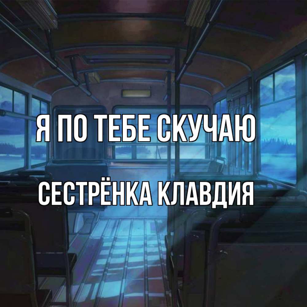 Открытка на каждый день с именем, Сестрёнка-Клавдия Я по тебе скучаю тоска Прикольная открытка с пожеланием онлайн скачать бесплатно 