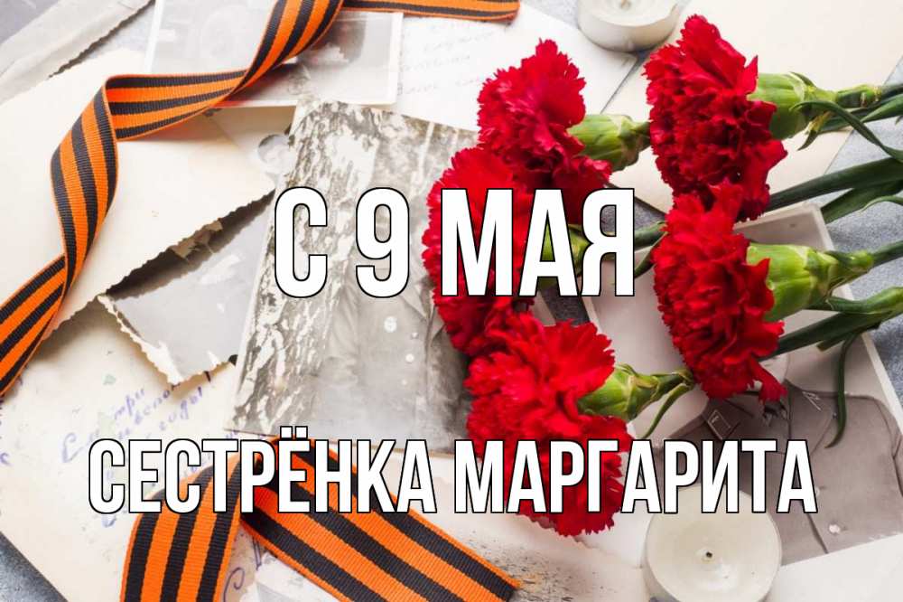 Открытка на каждый день с именем, Сестрёнка-Маргарита С 9 мая 9 мая Прикольная открытка с пожеланием онлайн скачать бесплатно 