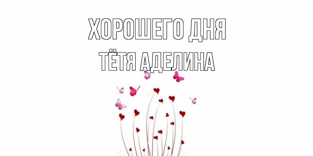 Открытка на каждый день с именем, Тётя-Аделина Хорошего дня отличного дня Прикольная открытка с пожеланием онлайн скачать бесплатно 