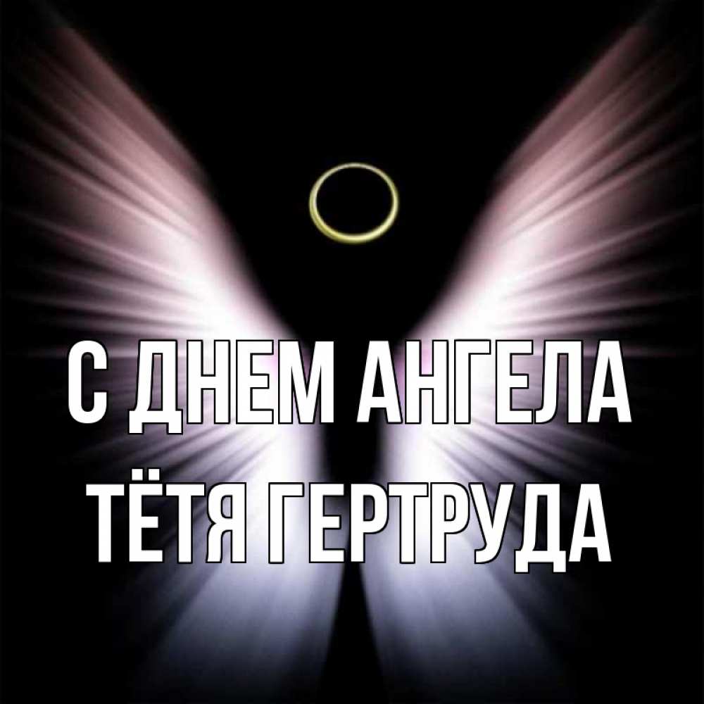 Открытка на каждый день с именем, Тётя-Гертруда С днем ангела ангел из света Прикольная открытка с пожеланием онлайн скачать бесплатно 