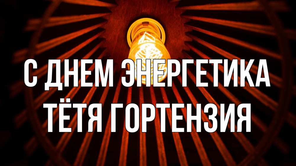 Открытка на каждый день с именем, Тётя-Гортензия С днем энергетика лампа Прикольная открытка с пожеланием онлайн скачать бесплатно 