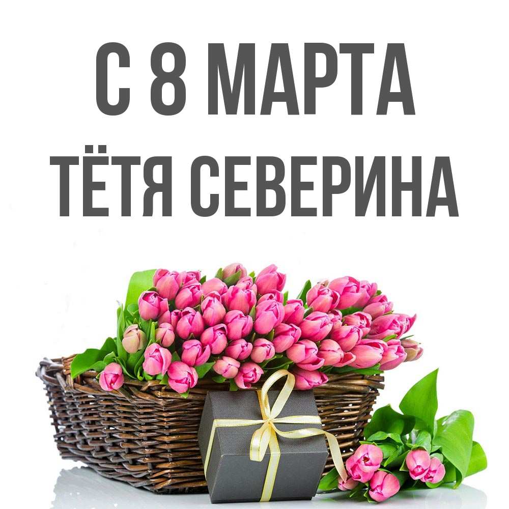 Открытка на каждый день с именем, Тётя-Северина С 8 МАРТА цветы Прикольная открытка с пожеланием онлайн скачать бесплатно 