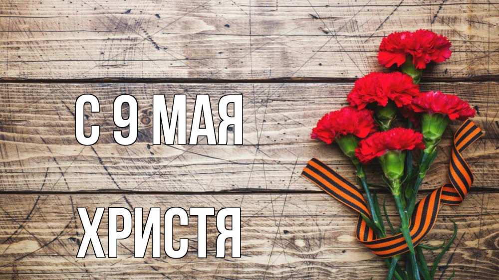 Открытка на каждый день с именем, Христя С 9 мая 9 мая Прикольная открытка с пожеланием онлайн скачать бесплатно 