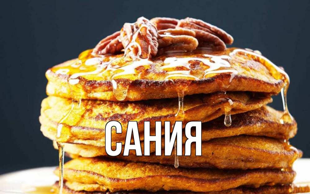 Открытка на каждый день с именем, Сания Главная блины Прикольная открытка с пожеланием онлайн скачать бесплатно 