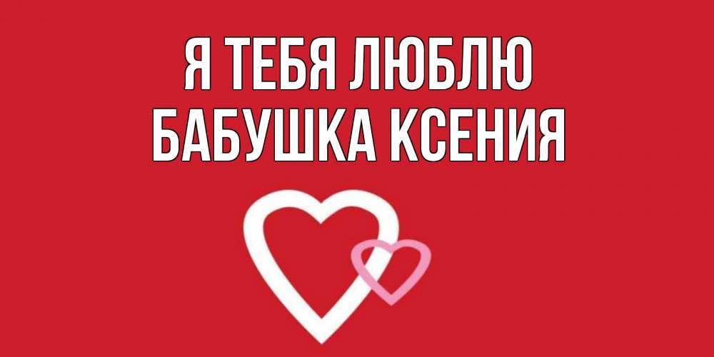 Открытка на каждый день с именем, Бабушка-Ксения Я тебя люблю сердце Прикольная открытка с пожеланием онлайн скачать бесплатно 