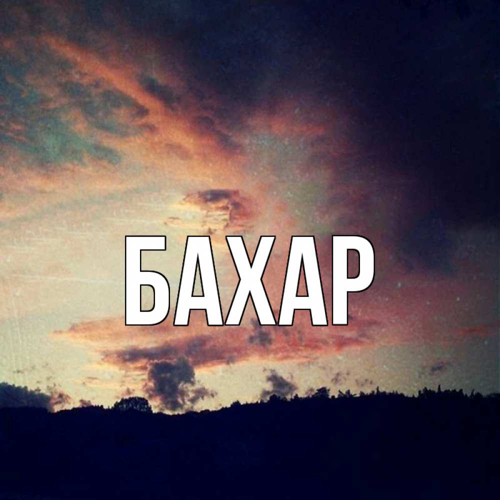 Открытка на каждый день с именем, Бахар Главная закат Прикольная открытка с пожеланием онлайн скачать бесплатно 