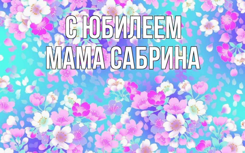 Открытка на каждый день с именем, Мама-Сабрина С юбилеем открытка с заливкой Прикольная открытка с пожеланием онлайн скачать бесплатно 