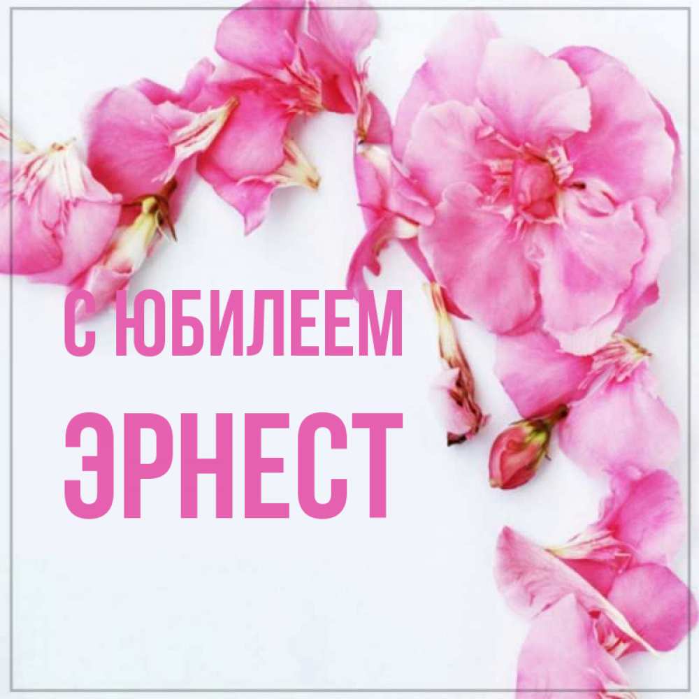 Открытка на каждый день с именем, Эрнест С юбилеем Красивая открытка для поздравления с днем рождения Прикольная открытка с пожеланием онлайн скачать бесплатно 