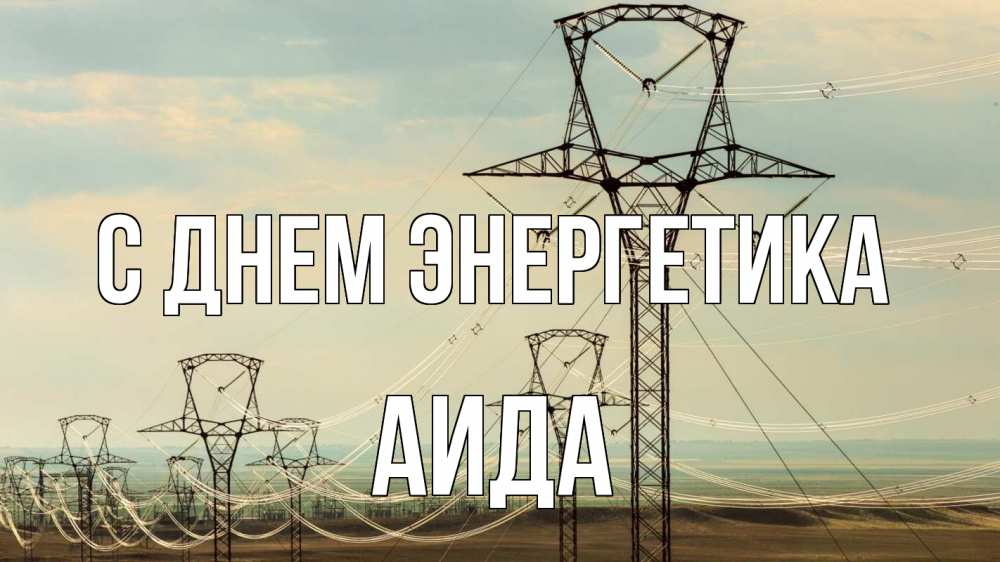 Открытка на каждый день с именем, Аида С днем энергетика провода небо Прикольная открытка с пожеланием онлайн скачать бесплатно 