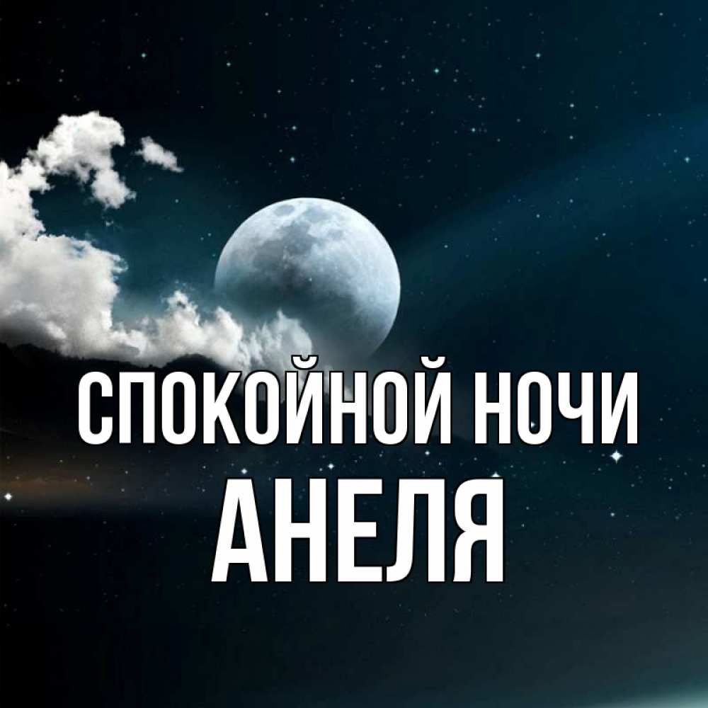 Открытка на каждый день с именем, Анеля Спокойной ночи облака в лунном свете Прикольная открытка с пожеланием онлайн скачать бесплатно 