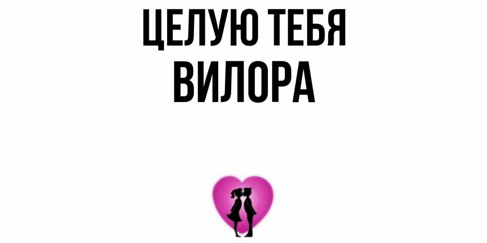 Открытка на каждый день с именем, Вилора Целую тебя поцелуй Прикольная открытка с пожеланием онлайн скачать бесплатно 