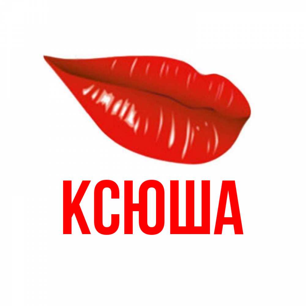 Открытка на каждый день с именем, Ксюша Главная губы на открытке Прикольная открытка с пожеланием онлайн скачать бесплатно 