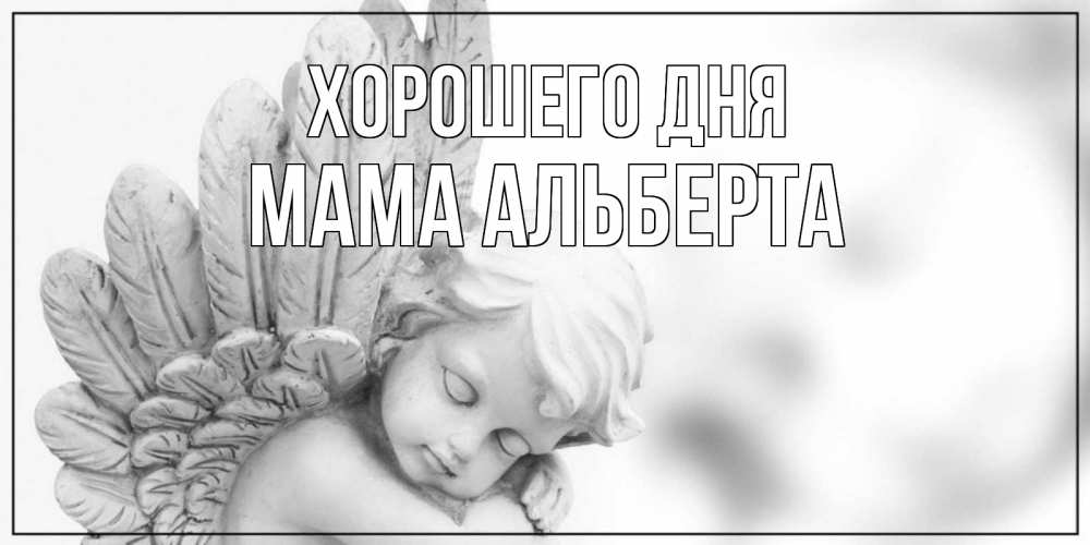 Открытка на каждый день с именем, Мама-Альберта Хорошего дня открытка с ангелом на каждый день Прикольная открытка с пожеланием онлайн скачать бесплатно 
