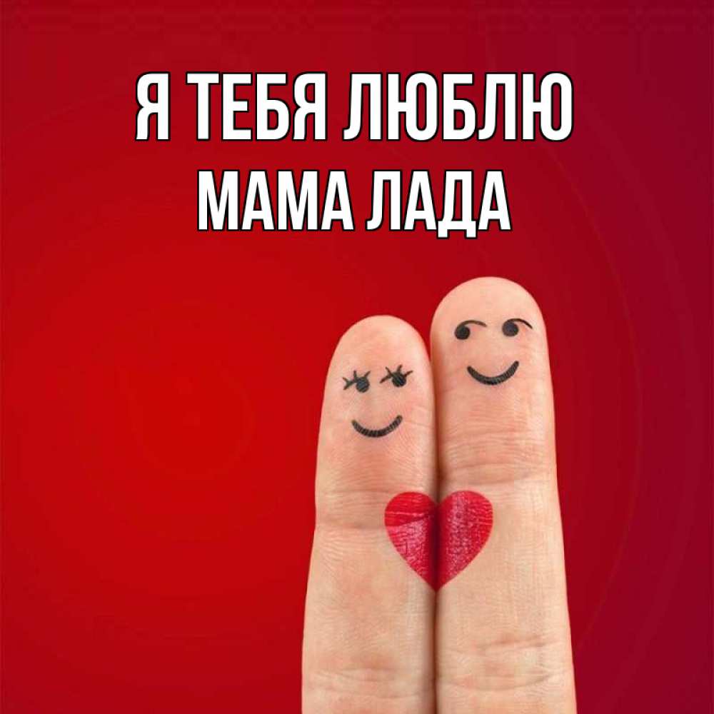 Открытка на каждый день с именем, Мама-Лада Я тебя люблю одно целое Прикольная открытка с пожеланием онлайн скачать бесплатно 