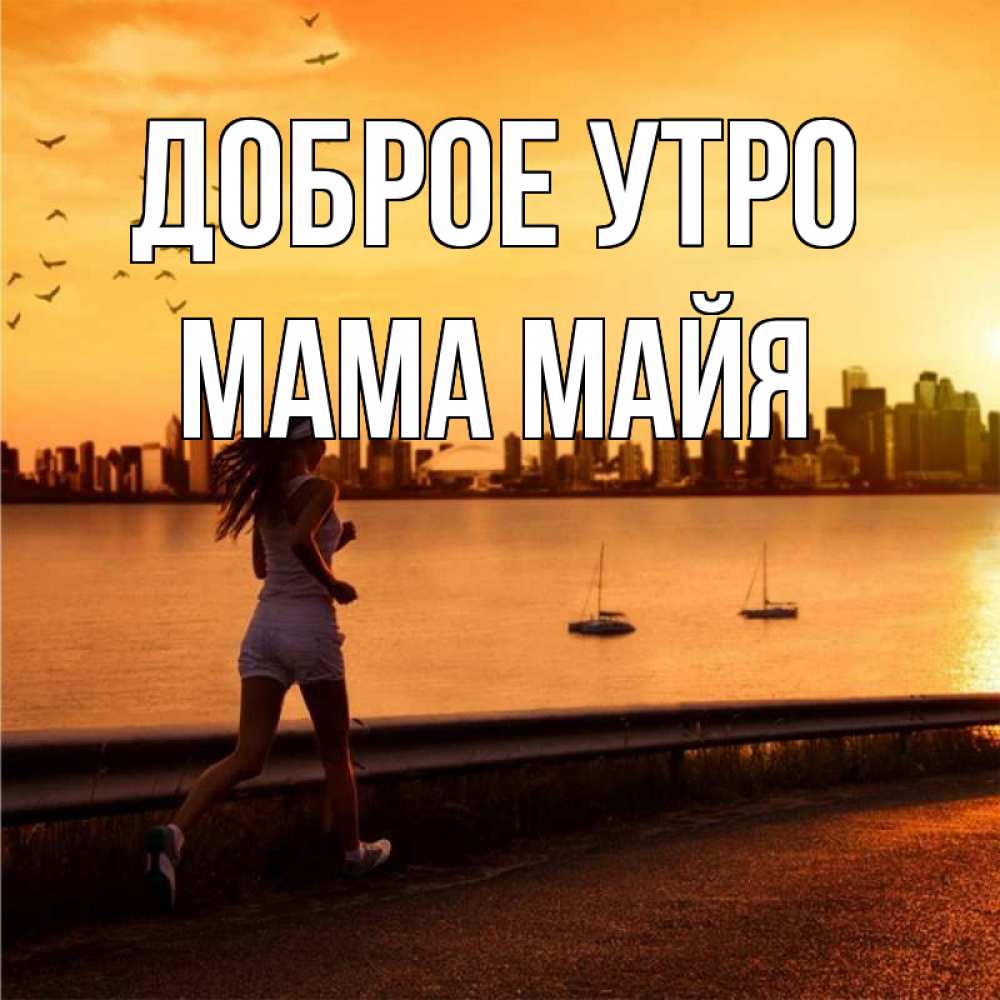 Открытка на каждый день с именем, Мама-Майя Доброе утро девушка бежит Прикольная открытка с пожеланием онлайн скачать бесплатно 