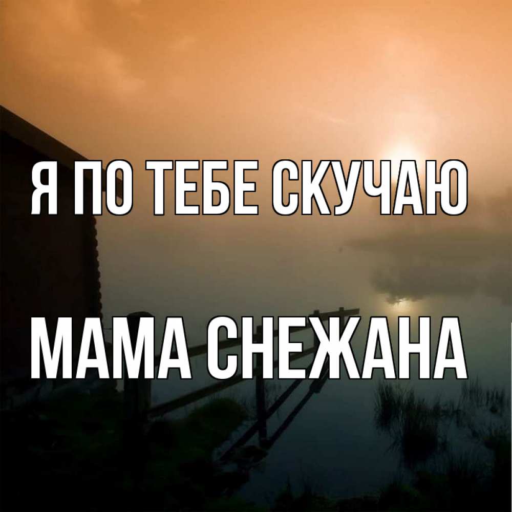 Открытка на каждый день с именем, Мама-Снежана Я по тебе скучаю приходи ко мне на чай Прикольная открытка с пожеланием онлайн скачать бесплатно 