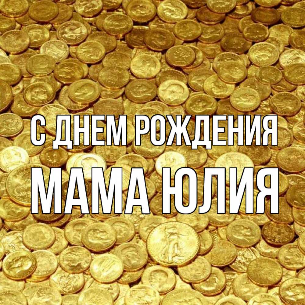 Открытка на каждый день с именем, Мама-Юлия С днем рождения с пожеланием разбогатеть Прикольная открытка с пожеланием онлайн скачать бесплатно 