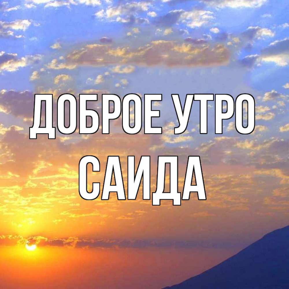 Открытка на каждый день с именем, Саида Доброе утро облака и солнце Прикольная открытка с пожеланием онлайн скачать бесплатно 