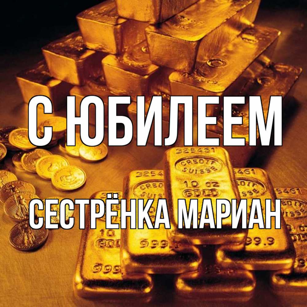 Открытка на каждый день с именем, Сестрёнка-Мариан С юбилеем со слитками золота и золотыми монетами Прикольная открытка с пожеланием онлайн скачать бесплатно 